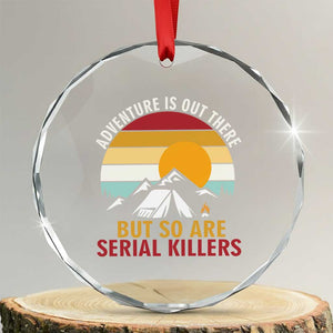 Adventure is Out There But So Are Serial Killers Crystal Glass Ornament Funny Camping Nature Lover Gift