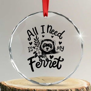 All I Need Is My Ferret Crystal Glass Ornament Cute Exotic Pet Owner Gift TS12 Transparent Glass 3'' Circle Print Your Wear