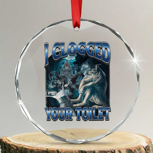 Alpha Wolf Meme Crystal Glass Ornament I Clogged Your Toilet Funny Unhinged Stupid Brainrot TS10 Transparent Glass 3'' Circle Print Your Wear