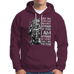 American Patriotic Hoodie Just So We Are Clear I Am Not Afraid Of You I Am Afraid Of What I Will Do To you TS02 Printyourwear