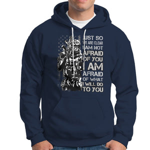 American Patriotic Hoodie Just So We Are Clear I Am Not Afraid Of You I Am Afraid Of What I Will Do To you TS02 Printyourwear