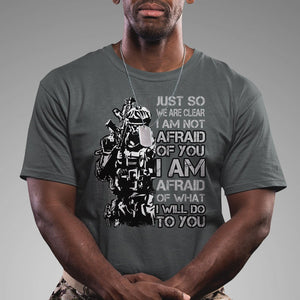 American Patriotic T Shirt Just So We Are Clear I Am Not Afraid Of You I Am Afraid Of What I Will Do To you TS02 Printyourwear