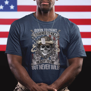 American Veteran T Shirt Born To Fight Trained To Kill Ready To Die But Never Will TS02 Printyourwear