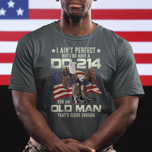 American Veteran T Shirt I Ain't Perfect But I Do Have DD-214 For An Old Man That's Close Enough TS02 Printyourwear