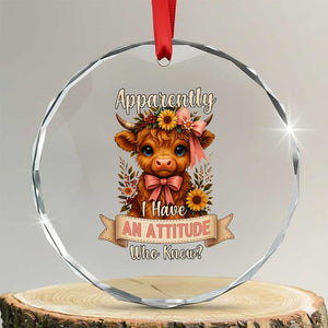 Apparently I Have An Attitude Who Knew Crystal Glass Ornament Funny Sarcasm Highland Cow TS12 Transparent Glass 3'' Circle Print Your Wear