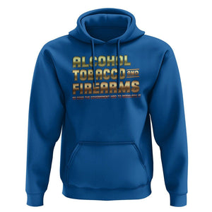 ATF Alcohol Tobacco Firearms So Good The Grovernment Had To Regulate It Hoodie TS09 Royal Blue Print Your Wear
