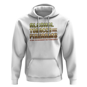 ATF Alcohol Tobacco Firearms So Good The Grovernment Had To Regulate It Hoodie TS09 White Print Your Wear