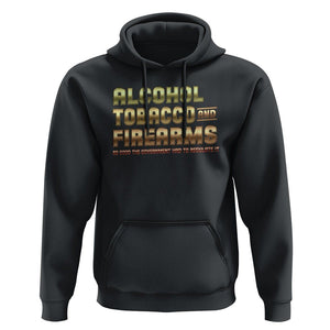 ATF Alcohol Tobacco Firearms So Good The Grovernment Had To Regulate It Hoodie TS09 Black Print Your Wear