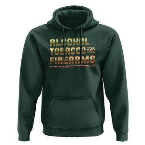 ATF Alcohol Tobacco Firearms So Good The Grovernment Had To Regulate It Hoodie TS09 Dark Forest Green Print Your Wear