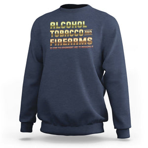 ATF Alcohol Tobacco Firearms So Good The Grovernment Had To Regulate It Sweatshirt TS09 Navy Print Your Wear