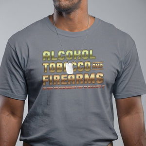 ATF Alcohol Tobacco Firearms So Good The Grovernment Had To Regulate It T Shirt TS09 Charcoal Print Your Wear