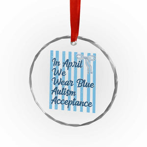 Autism Acceptance Crystal Glass Ornament In April We Wear Blue Support Neurodivergent TS14 Print Your Wear