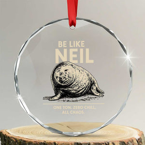 Be Like Neil the Seal One Ton Zero Chill All Chaos Crystal Glass Ornament Sarcastic Viral Chaotic Elephant Seal Meme Life Advice TS02 Transparent Glass 3'' Circle Print Your Wear