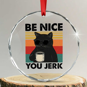Be Nice You Jerk Crystal Glass Ornament Funny Black Cat Sarcastic Quote TS14 Transparent Glass 3'' Circle Print Your Wear