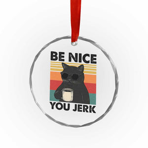 Be Nice You Jerk Crystal Glass Ornament Funny Black Cat Sarcastic Quote TS14 Print Your Wear
