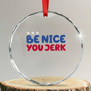 Be Nice You Jerk Crystal Glass Ornament Sarcastic Humor Quote TS14 Transparent Glass 3'' Circle Print Your Wear