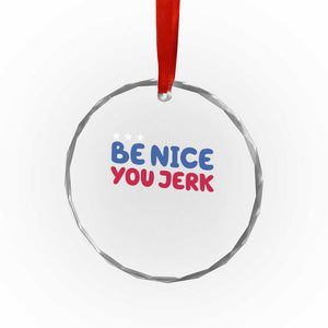 Be Nice You Jerk Crystal Glass Ornament Sarcastic Humor Quote TS14 Print Your Wear