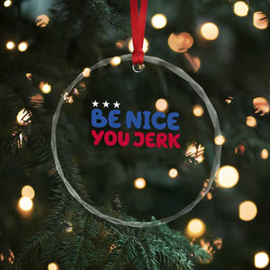Be Nice You Jerk Crystal Glass Ornament Sarcastic Humor Quote TS14 Print Your Wear