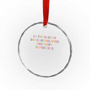 Be The Reason Someone Believes Recovery Is Possible Graphic Crystal Glass Ornament