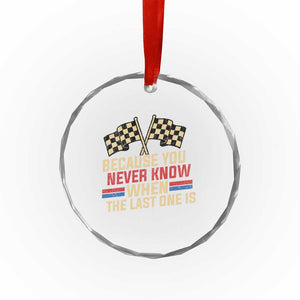 Because You Never Know When The Last One Is Crystal Glass Ornament Vintage Checkered Flag Racing Fans Memorial Tribute TS02 Print Your Wear