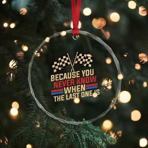 Because You Never Know When The Last One Is Crystal Glass Ornament Vintage Checkered Flag Racing Fans Memorial Tribute TS02 Print Your Wear