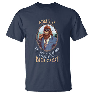 Bigfoot Admit It Life Would Be Boring Without Me T Shirt TS09 Navy Printyourwear