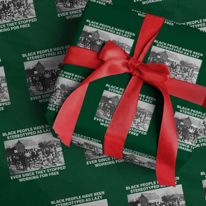 Black People Have Been Stereotyped As Lazy Ever Since They Stopped Working For Free Wrapping Paper Roll TS11 Green Print Your Wear