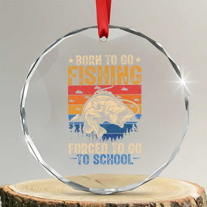 Born to Go Fishing Forced School Crystal Glass Ornament Funny Fishing Fisherman Kids Boys TS10 Transparent Glass 3'' Circle Print Your Wear