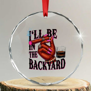 Bourbon And Cigar Lover Crystal Glass Ornament I Will Be In The Backyard TS12 Transparent Glass 3'' Circle Print Your Wear