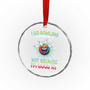 Bowling Humor Gift Crystal Glass Ornament I Go Bowling Because I Like It TS12 Print Your Wear