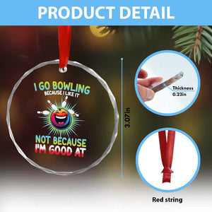 Bowling Humor Gift Crystal Glass Ornament I Go Bowling Because I Like It TS12 Print Your Wear