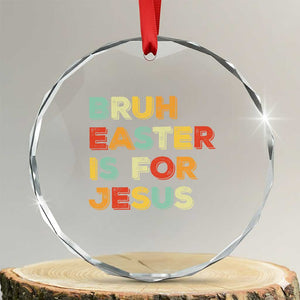 Bruh Easter Is For Jesus Crystal Glass Ornament Christian Religious TS10 Transparent Glass 3'' Circle Print Your Wear