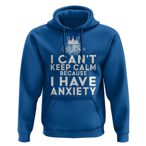 Can't Keep Calm Because I Have Anxiety Hoodie TS09 Royal Blue Printyourwear