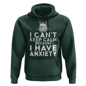 Can't Keep Calm Because I Have Anxiety Hoodie TS09 Dark Forest Green Printyourwear
