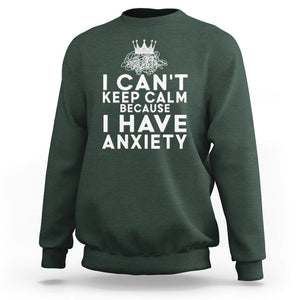 Can't Keep Calm Because I Have Anxiety Sweatshirt TS09 Dark Forest Green Printyourwear