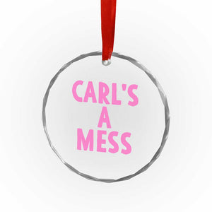 Carl's a Mess Crystal Glass Ornament Viral Reality TV Quote Meme TS14 Print Your Wear
