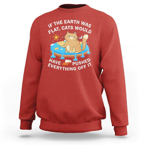 Cat Lover Sweatshirt If The Earth Was Flat Cats Would Have Pushed Everything Off It TS09 Red Printyourwear