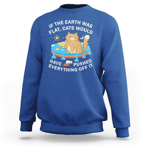 Cat Lover Sweatshirt If The Earth Was Flat Cats Would Have Pushed Everything Off It TS09 Royal Blue Printyourwear