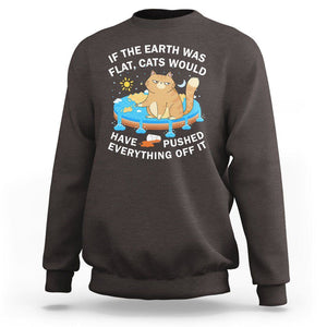 Cat Lover Sweatshirt If The Earth Was Flat Cats Would Have Pushed Everything Off It TS09 Dark Chocolate Printyourwear