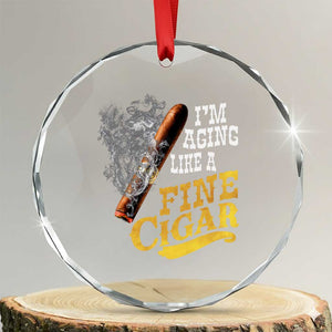 Cigar Lovers Crystal Glass Ornament I Am Aging Like A Fine Cigar TS12 Transparent Glass 3'' Circle Print Your Wear
