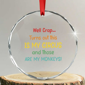 Crap Turns Out This Is My Circus And Those Are My Monkeys Crystal Glass Ornament TS10 Transparent Glass 3'' Circle Print Your Wear
