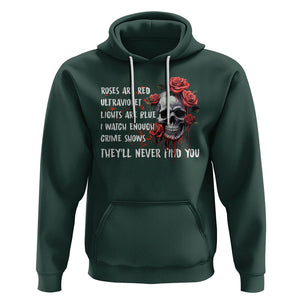Creepy Skull Hoodie Roses Are Red Ultraviolet Lights Are Blue I Watch Enough Crime Shows They'll Never Find You TS09 Dark Forest Green Printyourwear