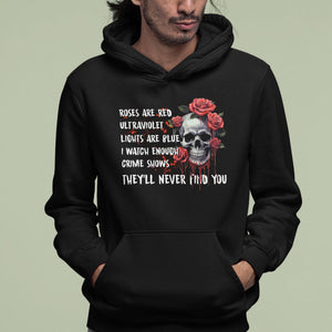 Creepy Skull Hoodie Roses Are Red Ultraviolet Lights Are Blue I Watch Enough Crime Shows They'll Never Find You TS09 Printyourwear