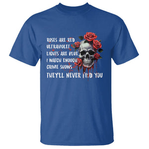 Creepy Skull T Shirt Roses Are Red Ultraviolet Lights Are Blue I Watch Enough Crime Shows They'll Never Find You TS09 Royal Blue Printyourwear