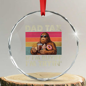 Dad Tax If I Am Buying I Am Trying Crystal Glass Ornament Funny Bigfoot Dad Father's Day Fast Food TS11 Transparent Glass 3'' Circle Print Your Wear