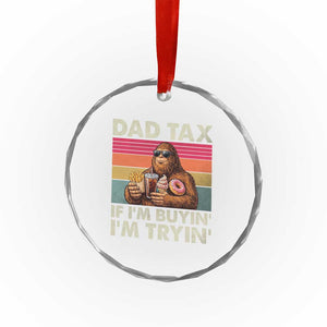 Dad Tax If I Am Buying I Am Trying Crystal Glass Ornament Funny Bigfoot Dad Father's Day Fast Food TS11 Print Your Wear