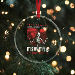 Dark Japanese Aesthetic Skeleton Meme Graphic Crystal Glass Ornament I Got a Severe Case of It Is What It Is TS02 Print Your Wear