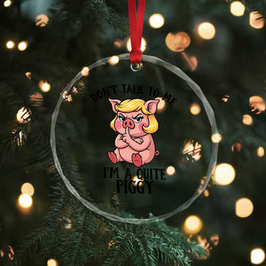 Dont Talk To Me I Am A Quite Piggy Crystal Glass Ornament Funny Pig Political - Print Your Wear
