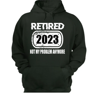 Personalized Retirement Shirt Custom Year I'm Retired Not My Problem Anymore CTM02 Hoodie Custom - Printyourwear