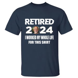 Personalized 2024 Retirement Shirt Custom Photo I'm Retired I Worked My Whole Life CTM02 T Shirt Custom - Printyourwear